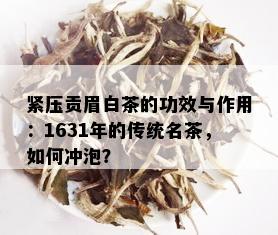 紧压贡眉白茶的功效与作用：1631年的传统名茶，如何冲泡？