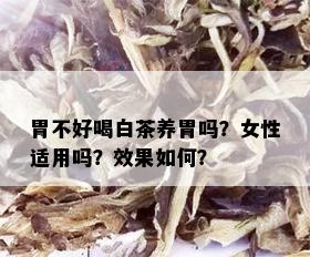 胃不好喝白茶养胃吗？女性适用吗？效果如何？