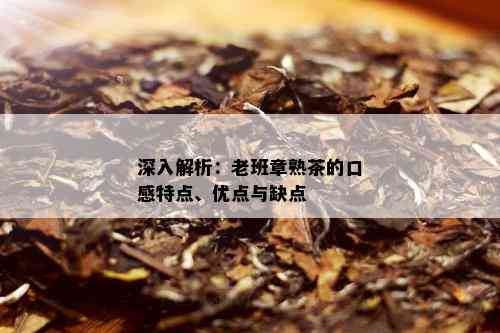 深入解析：老班章熟茶的口感特点、优点与缺点