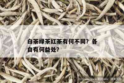 白茶绿茶红茶有何不同？各自有何益处？