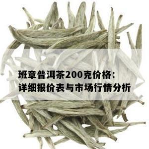 班章普洱茶200克价格：详细报价表与市场行情分析