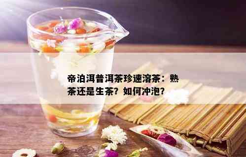 帝泊洱普洱茶珍速溶茶：熟茶还是生茶？如何冲泡？