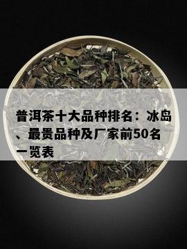 普洱茶十大品种排名：冰岛、最贵品种及厂家前50名一览表