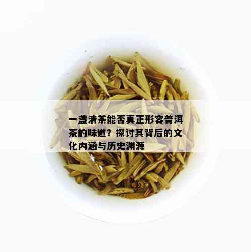 一盏清茶能否真正形容普洱茶的味道？探讨其背后的文化内涵与历史渊源