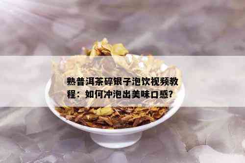 熟普洱茶碎银子泡饮视频教程：如何冲泡出美味口感？