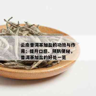 云南普洱茶加盐的功效与作用：提升口感、预防便秘，普洱茶加盐的好处一览