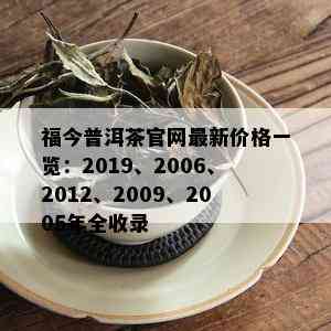 福今普洱茶官网最新价格一览：2019、2006、2012、2009、2005年全收录