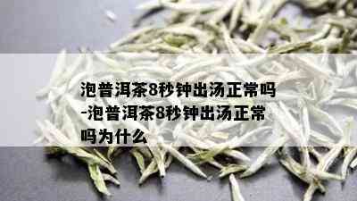 泡普洱茶8秒钟出汤正常吗-泡普洱茶8秒钟出汤正常吗为什么