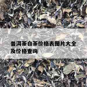 普洱茶白茶价格表图片大全及价格查询