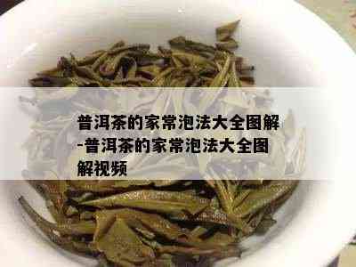 普洱茶的家常泡法大全图解-普洱茶的家常泡法大全图解视频