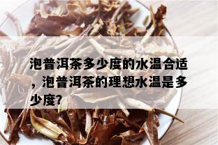 泡普洱茶多少度的水温合适，泡普洱茶的理想水温是多少度？