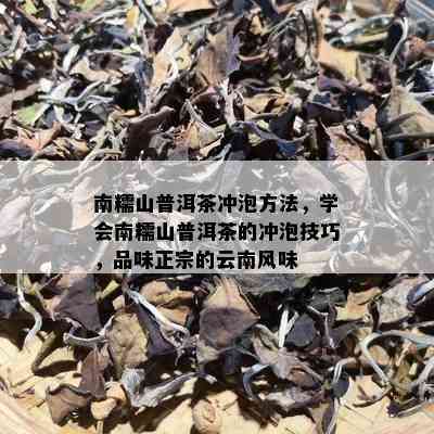 南糯山普洱茶冲泡方法，学会南糯山普洱茶的冲泡技巧，品味正宗的云南风味