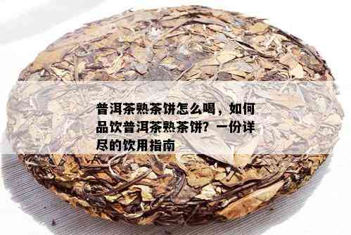 普洱茶熟茶饼怎么喝，如何品饮普洱茶熟茶饼？一份详尽的饮用指南