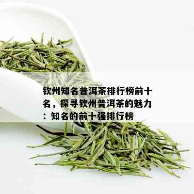 钦州知名普洱茶排行榜前十名，探寻钦州普洱茶的魅力：知名的前十强排行榜