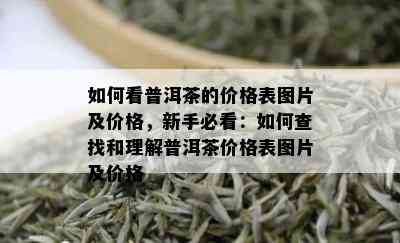 如何看普洱茶的价格表图片及价格，新手必看：如何查找和理解普洱茶价格表图片及价格