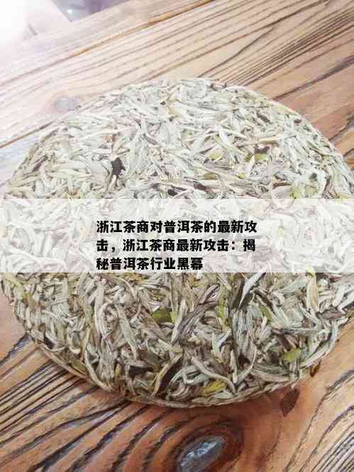 浙江茶商对普洱茶的最新攻击，浙江茶商最新攻击：揭秘普洱茶行业黑幕