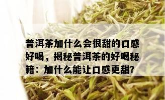 普洱茶加什么会很甜的口感好喝，揭秘普洱茶的好喝秘籍：加什么能让口感更甜？