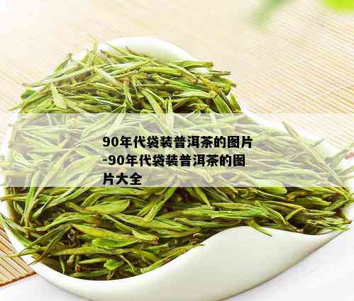 90年代袋装普洱茶的图片-90年代袋装普洱茶的图片大全