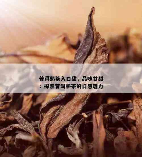 普洱熟茶入口甜，品味甘甜：探索普洱熟茶的口感魅力