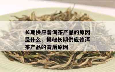 长期供应普洱茶产品的原因是什么，揭秘长期供应普洱茶产品的背后原因