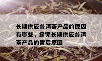 长期供应普洱茶产品的原因有哪些，探究长期供应普洱茶产品的背后原因