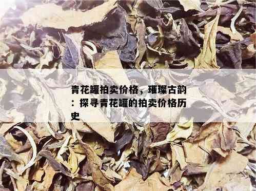 青花罐拍卖价格，璀璨古韵：探寻青花罐的拍卖价格历史