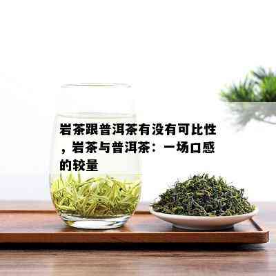 岩茶跟普洱茶有没有可比性，岩茶与普洱茶：一场口感的较量