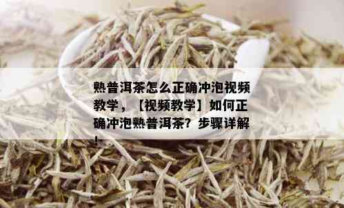 熟普洱茶怎么正确冲泡视频教学，【视频教学】如何正确冲泡熟普洱茶？步骤详解！