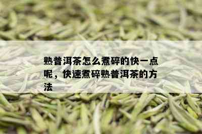 熟普洱茶怎么煮碎的快一点呢，快速煮碎熟普洱茶的方法