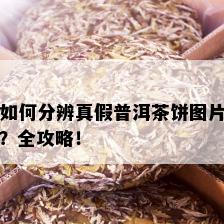 如何分辨真假普洱茶饼图片？全攻略！