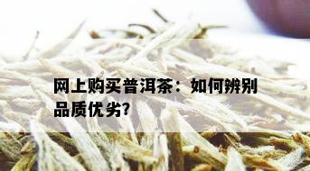 网上购买普洱茶：如何辨别品质优劣？