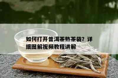 如何打开普洱茶熟茶袋？详细图解视频教程讲解