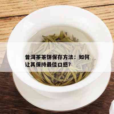 普洱茶茶饼保存方法：如何让其保持更佳口感？