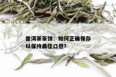 普洱茶茶饼：如何正确保存以保持更佳口感？