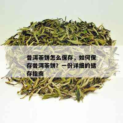 普洱茶饼怎么保存，如何保存普洱茶饼？一份详细的储存指南