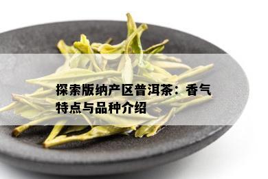 探索版纳产区普洱茶：香气特点与品种介绍