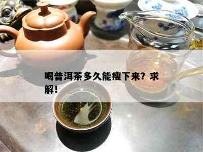 喝普洱茶多久能瘦下来？求解！