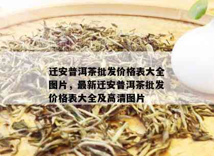 迁安普洱茶批发价格表大全图片，最新迁安普洱茶批发价格表大全及高清图片