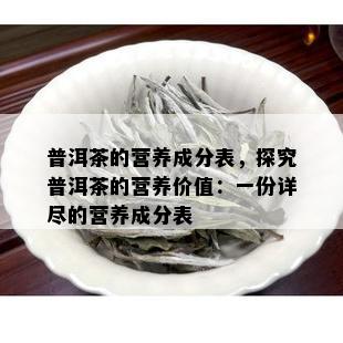 普洱茶的营养成分表，探究普洱茶的营养价值：一份详尽的营养成分表