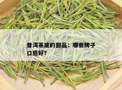 普洱茶底的甜品：哪些牌子口感好？