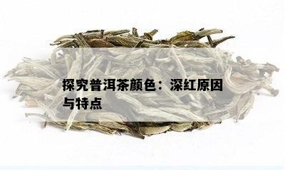 探究普洱茶颜色：深红原因与特点