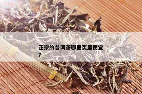 正宗的普洱茶哪里买更便宜？