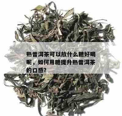 熟普洱茶可以放什么糖好喝呢，如何用糖提升熟普洱茶的口感？