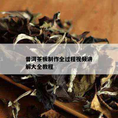 普洱茶板制作全过程视频讲解大全教程