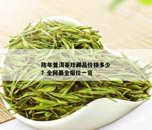 陈年普洱茶珍藏品价格多少？全网最全报价一览