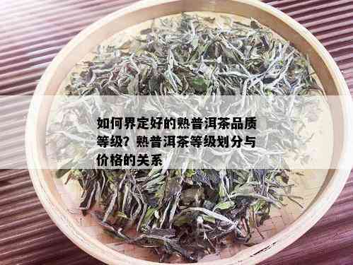 如何界定好的熟普洱茶品质等级？熟普洱茶等级划分与价格的关系