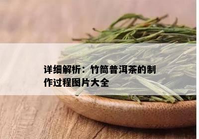 详细解析：竹筒普洱茶的制作过程图片大全