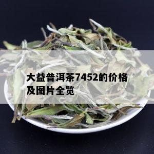 大益普洱茶7452的价格及图片全览