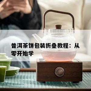 普洱茶饼包装折叠教程：从零开始学