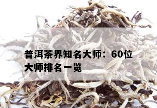 普洱茶界知名大师：60位大师排名一览